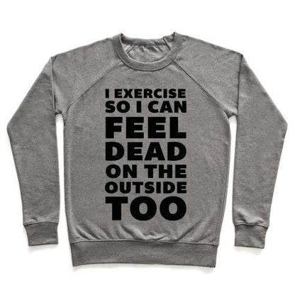 Virgin Teez  Pullover Crewneck Sweatshirt / x-small / Heathered Gray I EXERCISE SO I CAN FEEL DEAD ON THE OUTSIDE TOO CREWNECK SWEATSHIRT