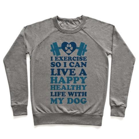 Virgin Teez  Pullover Crewneck Sweatshirt / x-small / Heathered Gray I EXERCISE SO I CAN LIVE A HAPPY HEALTHY LIFE WITH MY DOG CREWNECK SWEATSHIRT