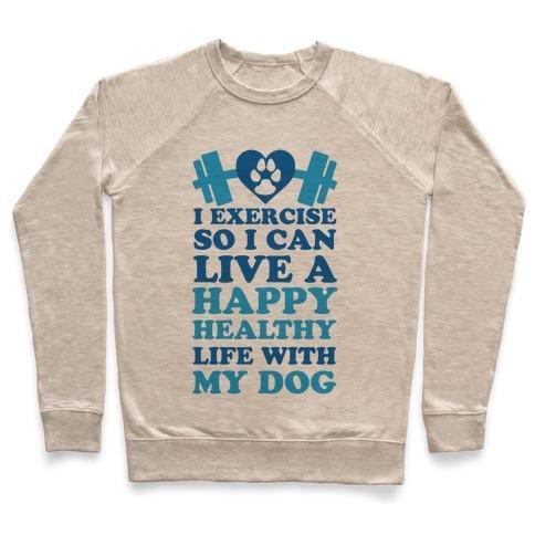 Virgin Teez  Pullover Crewneck Sweatshirt / x-small / Heathered Oatmeal I EXERCISE SO I CAN LIVE A HAPPY HEALTHY LIFE WITH MY DOG CREWNECK SWEATSHIRT