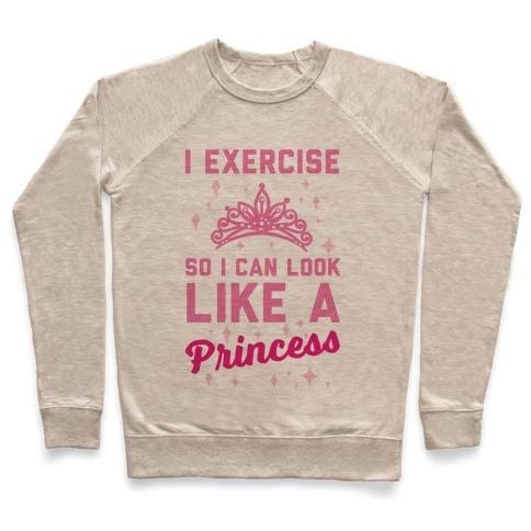 Virgin Teez  Pullover Crewneck Sweatshirt / x-small / Heathered Oatmeal I EXERCISE SO I CAN LOOK LIKE A PRINCESS CREWNECK SWEATSHIRT