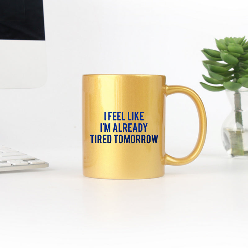 I Feel Like Im Already Tired Tomorrow Gold & Silver Mug