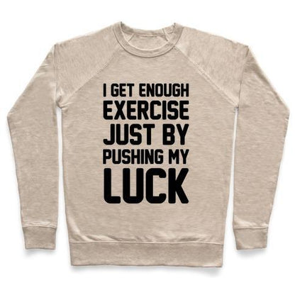 Virgin Teez  Pullover Crewneck Sweatshirt / x-small / Heathered Oatmeal I GET ENOUGH EXERCISE JUST BY PUSHING MY LUCK CREWNECK SWEATSHIRT