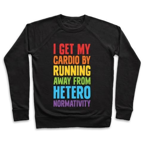 Virgin Teez  Pullover Crewneck Sweatshirt / x-small / Black I GET MY CARDIO BY RUNNING AWAY FROM HETERONORMATIVITY CREWNECK SWEATSHIRT