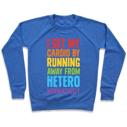 Virgin Teez  Pullover Crewneck Sweatshirt / x-small / Heathered Blue I GET MY CARDIO BY RUNNING AWAY FROM HETERONORMATIVITY CREWNECK SWEATSHIRT