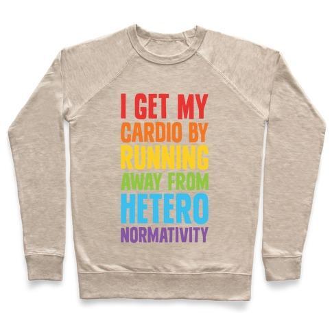 Virgin Teez  Pullover Crewneck Sweatshirt / x-small / Heathered Oatmeal I GET MY CARDIO BY RUNNING AWAY FROM HETERONORMATIVITY CREWNECK SWEATSHIRT