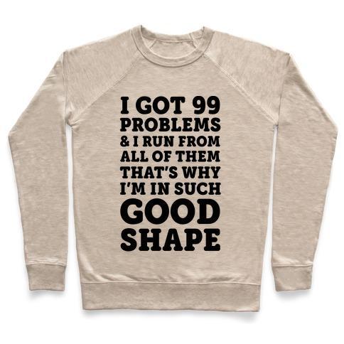 Virgin Teez  Pullover Crewneck Sweatshirt / x-small / Heathered Oatmeal I GOT 99 PROBLEMS AND I RUN FROM ALL OF THEM THAT'S WHY I'M IN SUCH GOOD SHAPE CREWNECK SWEATSHIRT