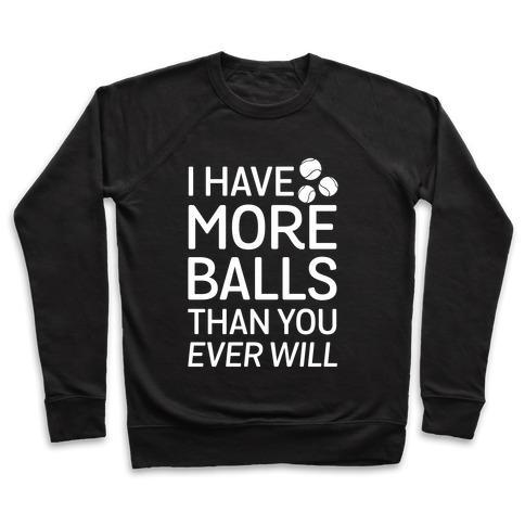 Virgin Teez  Pullover Crewneck Sweatshirt / x-small / Black I HAVE MORE BALLS THAN YOU EVER WILL CREWNECK SWEATSHIRT