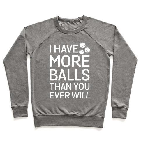 Virgin Teez  Pullover Crewneck Sweatshirt / x-small / Heathered Gray I HAVE MORE BALLS THAN YOU EVER WILL CREWNECK SWEATSHIRT