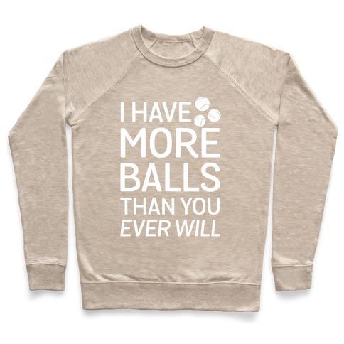 Virgin Teez  Pullover Crewneck Sweatshirt / x-small / Heathered Oatmeal I HAVE MORE BALLS THAN YOU EVER WILL CREWNECK SWEATSHIRT