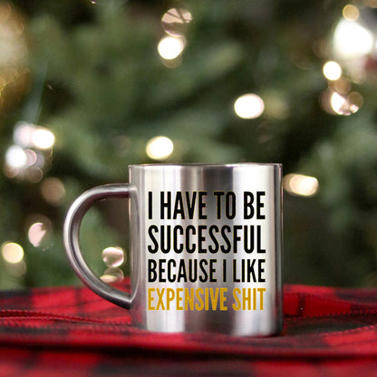 I Have To Be Successful Because I Like Expensive Shit Gold & Silver Mug