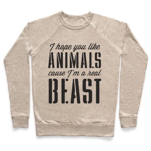 Virgin Teez  Pullover Crewneck Sweatshirt / x-small / Heathered Oatmeal I HOPE YOU LIKE ANIMALS, CAUSE I'M A REAL BEAST CREWNECK SWEATSHIRT