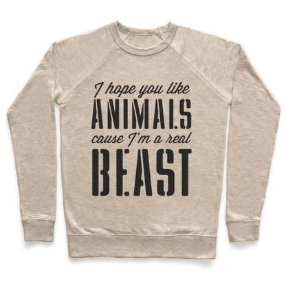 Virgin Teez  Pullover Crewneck Sweatshirt / x-small / Heathered Oatmeal I HOPE YOU LIKE ANIMALS, CAUSE I'M A REAL BEAST CREWNECK SWEATSHIRT