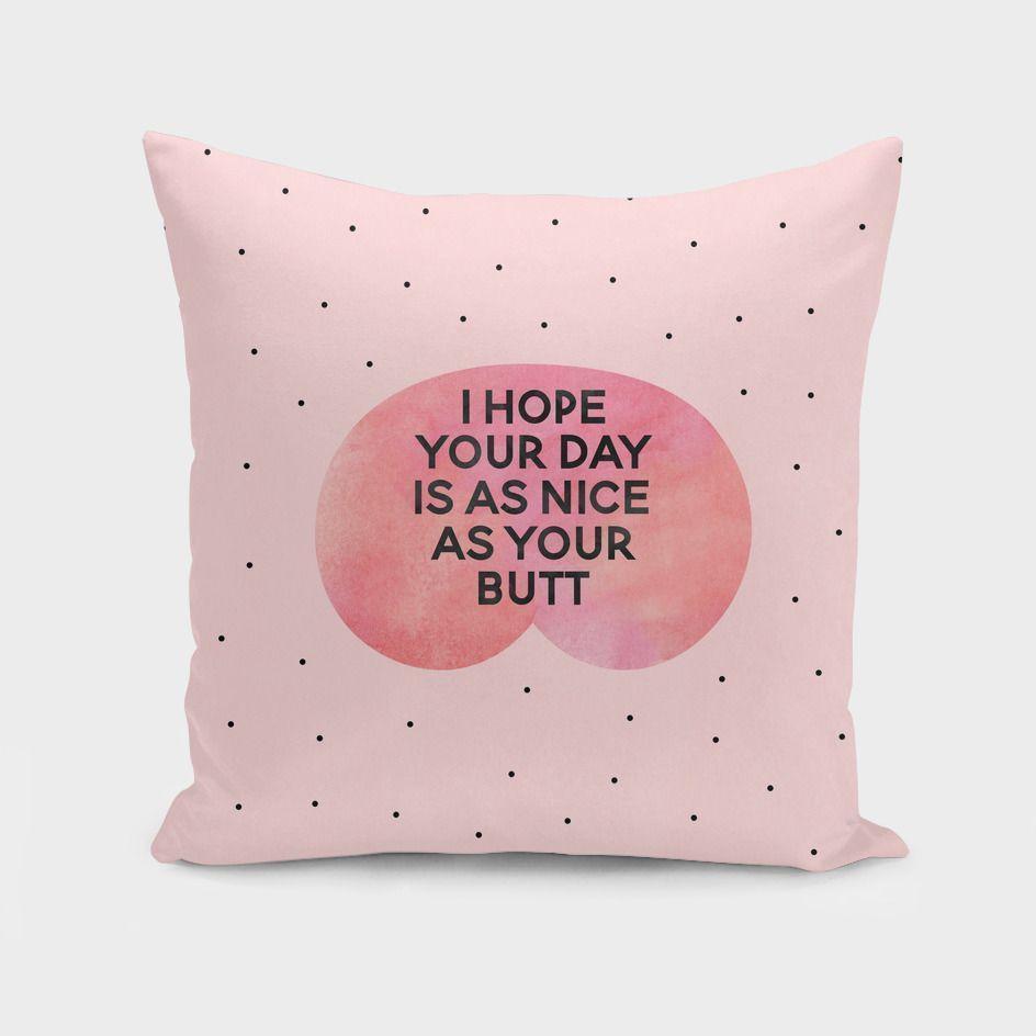 The Pillow pillows I hope your day is as nice as your butt  Cushion/Pillow