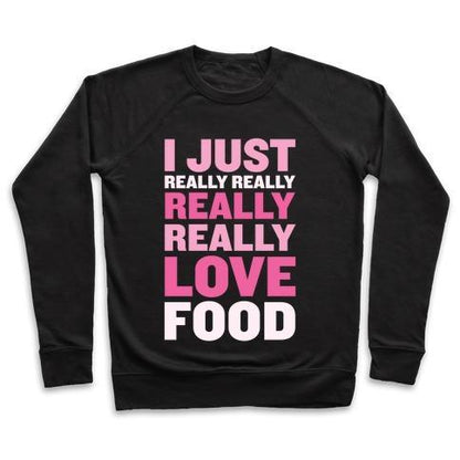 Virgin Teez  Pullover Crewneck Sweatshirt / x-small / Black I JUST REALLY REALLY REALLY REALLY LOVE FOOD CREWNECK SWEATSHIRT