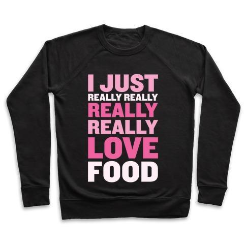 Virgin Teez  Pullover Crewneck Sweatshirt / x-small / Black I JUST REALLY REALLY REALLY REALLY LOVE FOOD CREWNECK SWEATSHIRT