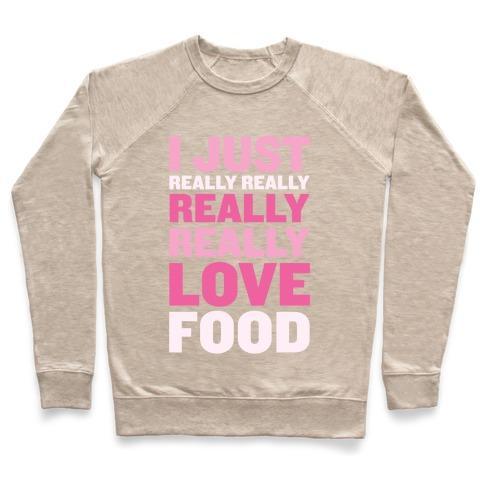 Virgin Teez  Pullover Crewneck Sweatshirt / x-small / Heathered Oatmeal I JUST REALLY REALLY REALLY REALLY LOVE FOOD CREWNECK SWEATSHIRT