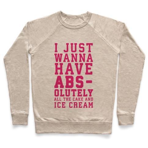 Virgin Teez  Pullover Crewneck Sweatshirt / x-small / Heathered Oatmeal I JUST WANNA HAVE ABS - OLUTELY ALL THE CAKE AND ICE CREAM CREWNECK SWEATSHIRT