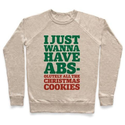 Virgin Teez  Pullover Crewneck Sweatshirt / x-small / Heathered Oatmeal I JUST WANNA HAVE ABS-OLUTELY ALL THE CHRISTMAS COOKIES CREWNECK SWEATSHIRT