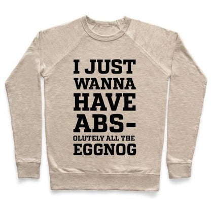 Virgin Teez  Pullover Crewneck Sweatshirt / x-small / Heathered Oatmeal I JUST WANNA HAVE ABS-OLUTELY ALL THE EGGNOG CREWNECK SWEATSHIRT