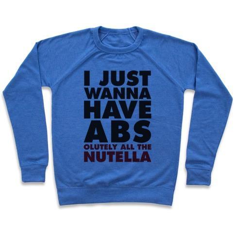 Virgin Teez  Pullover Crewneck Sweatshirt / x-small / Heathered Blue I JUST WANNA HAVE ABS...OLUTELY ALL THE NUTELLA CREWNECK SWEATSHIRT