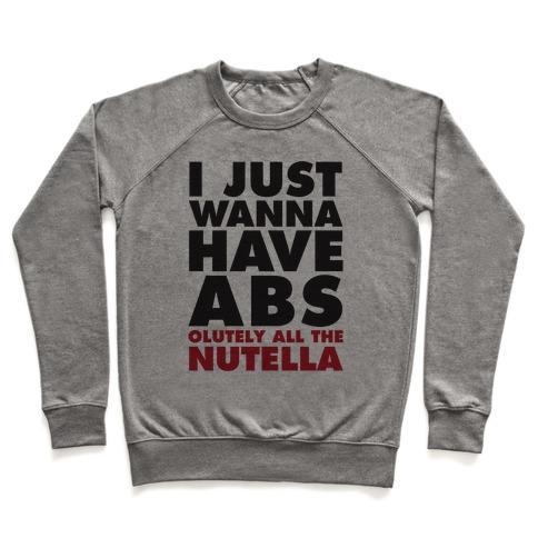 Virgin Teez  Pullover Crewneck Sweatshirt / x-small / Heathered Gray I JUST WANNA HAVE ABS...OLUTELY ALL THE NUTELLA CREWNECK SWEATSHIRT