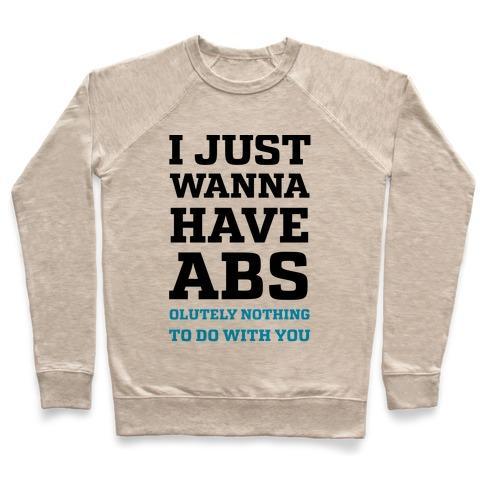 Virgin Teez  Pullover Crewneck Sweatshirt / x-small / Heathered Oatmeal I JUST WANNA HAVE ABS - OLUTELY NOTHING TO DO WITH YOU CREWNECK SWEATSHIRT