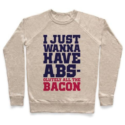 Virgin Teez  Pullover Crewneck Sweatshirt / x-small / Heathered Oatmeal I JUST WANT ABS-OLUTELY ALL THE BACON CREWNECK SWEATSHIRT