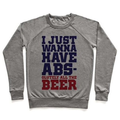 Virgin Teez  Pullover Crewneck Sweatshirt / x-small / Heathered Gray I JUST WANT ABS-OLUTELY ALL THE BEER CREWNECK SWEATSHIRT