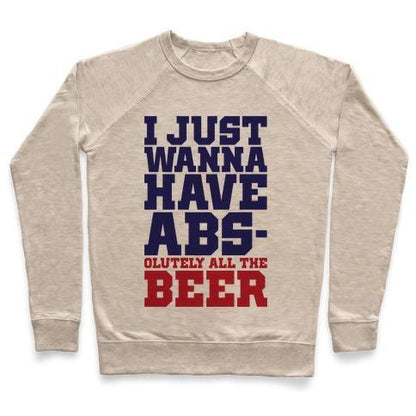 Virgin Teez  Pullover Crewneck Sweatshirt / x-small / Heathered Oatmeal I JUST WANT ABS-OLUTELY ALL THE BEER CREWNECK SWEATSHIRT