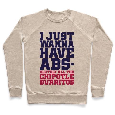 Virgin Teez  Pullover Crewneck Sweatshirt / x-small / Heathered Oatmeal I JUST WANT ABS-OLUTELY ALL THE CHIPOTLE BURRITOS CREWNECK SWEATSHIRT