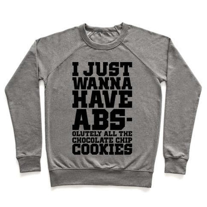 Virgin Teez  Pullover Crewneck Sweatshirt / x-small / Heathered Gray I JUST WANT ABS-OLUTELY ALL THE CHOCOLATE CHIP COOKIES CREWNECK SWEATSHIRT