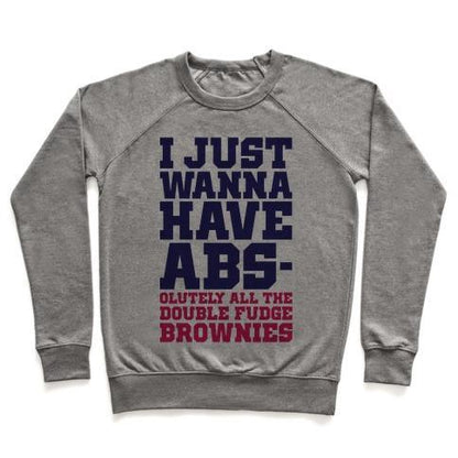 Virgin Teez  Pullover Crewneck Sweatshirt / x-small / Heathered Gray I JUST WANT ABS-OLUTELY ALL THE DOUBLE FUDGE BROWNIES CREWNECK SWEATSHIRT