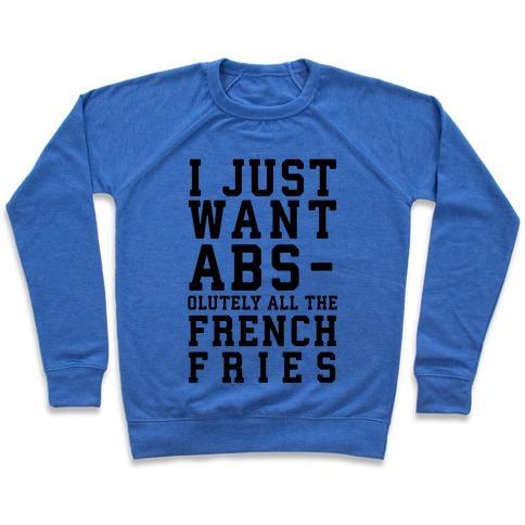 Virgin Teez  Pullover Crewneck Sweatshirt / x-small / Heathered Blue I JUST WANT ABS...OLUTELY ALL THE FRENCH FRIES CREWNECK SWEATSHIRT