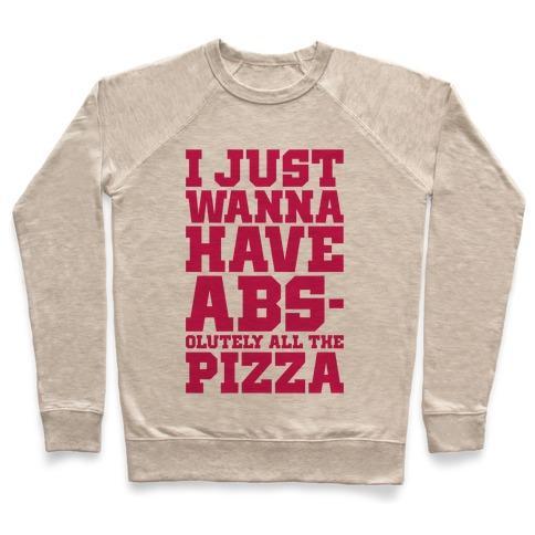 Virgin Teez  Pullover Crewneck Sweatshirt / x-small / Heathered Oatmeal I JUST WANT ABS-OLUTELY ALL THE PIZZA CREWNECK SWEATSHIRT