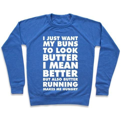 Virgin Teez  Pullover Crewneck Sweatshirt / x-small / Heathered Blue I JUST WANT MY BUNS TO LOOK BUTTER I MEAN BETTER BUT ALSO BUTTER RUNNING MAKES ME HUNGRY CREWNECK SWEATSHIRT