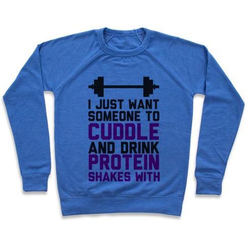 Virgin Teez  Pullover Crewneck Sweatshirt / x-small / Heathered Blue I JUST WANT SOMEONE TO CUDDLE AND DRINK PROTEIN SHAKES WITH CREWNECK SWEATSHIRT