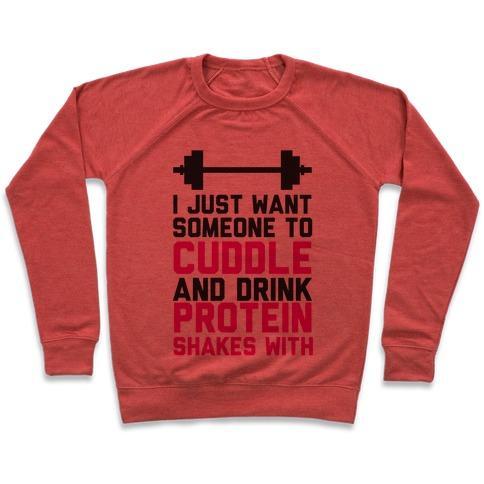 Virgin Teez  Pullover Crewneck Sweatshirt / x-small / Heathered Red I JUST WANT SOMEONE TO CUDDLE AND DRINK PROTEIN SHAKES WITH CREWNECK SWEATSHIRT