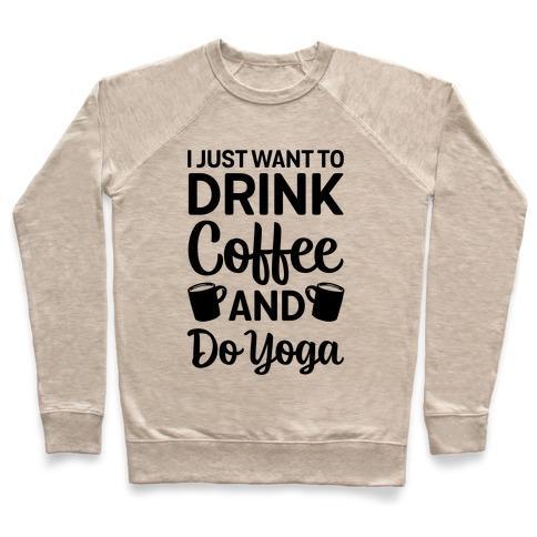 Virgin Teez  Pullover Crewneck Sweatshirt / x-small / Heathered Oatmeal I JUST WANT TO DRINK COFFEE AND DO YOGA CREWNECK SWEATSHIRT