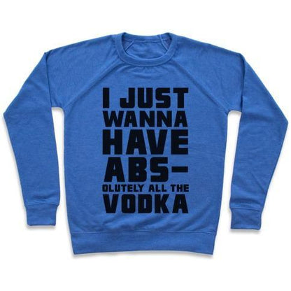 Virgin Teez  Pullover Crewneck Sweatshirt / x-small / Heathered Blue I JUST WANT TO HAVE ABS...OLUTELY ALL THE VODKA CREWNECK SWEATSHIRT