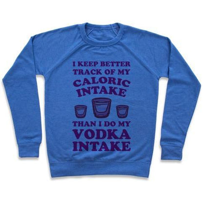 Virgin Teez  Pullover Crewneck Sweatshirt / x-small / Heathered Blue I KEEP BETTER TRACK OF MY CALORIC INTAKE THAN I DO MY VODKA INTAKE CREWNECK SWEATSHIRT