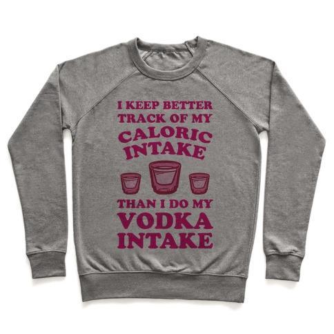 Virgin Teez  Pullover Crewneck Sweatshirt / x-small / Heathered Gray I KEEP BETTER TRACK OF MY CALORIC INTAKE THAN I DO MY VODKA INTAKE CREWNECK SWEATSHIRT