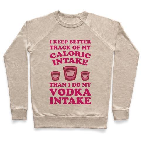 Virgin Teez  Pullover Crewneck Sweatshirt / x-small / Heathered Oatmeal I KEEP BETTER TRACK OF MY CALORIC INTAKE THAN I DO MY VODKA INTAKE CREWNECK SWEATSHIRT