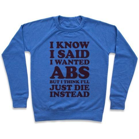 Virgin Teez  Pullover Crewneck Sweatshirt / x-small / Heathered Blue I KNOW I SAID I WANTED ABS BUT I THINK I'LL JUST DIE INSTEAD CREWNECK SWEATSHIRT