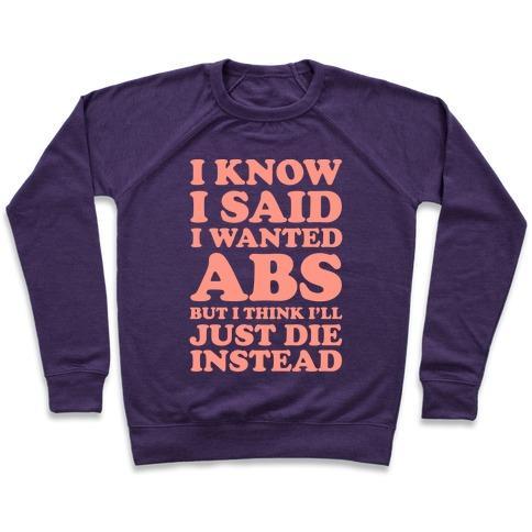 Virgin Teez  Pullover Crewneck Sweatshirt / x-small / Purple I KNOW I SAID I WANTED ABS BUT I THINK I'LL JUST DIE INSTEAD CREWNECK SWEATSHIRT