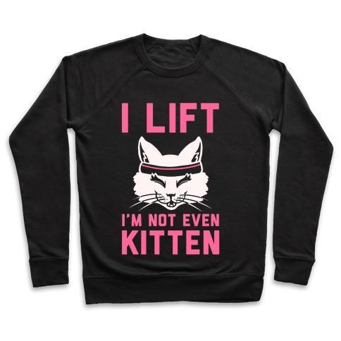 Virgin Teez  Pullover Crewneck Sweatshirt / x-small / Black I LIFT. I'M NOT EVEN KITTEN CREWNECK SWEATSHIRT