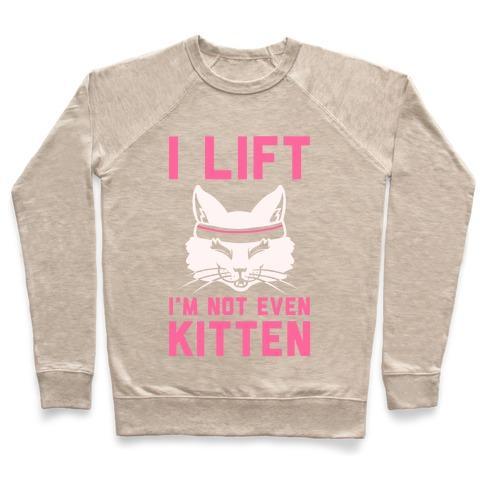 Virgin Teez  Pullover Crewneck Sweatshirt / x-small / Heathered Oatmeal I LIFT. I'M NOT EVEN KITTEN CREWNECK SWEATSHIRT