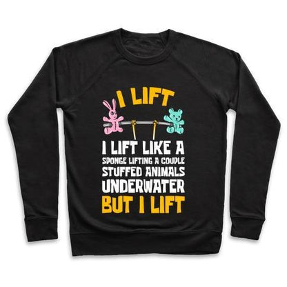 Virgin Teez  Pullover Crewneck Sweatshirt / x-small / Black I LIFT LIKE A SPONGE LIFTING A COUPLE STUFFED ANIMALS UNDERWATER BUT I LIFT CREWNECK SWEATSHIRT