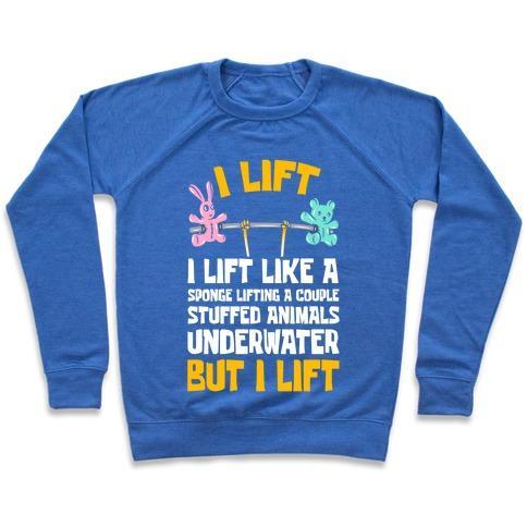 Virgin Teez  Pullover Crewneck Sweatshirt / x-small / Heathered Blue I LIFT LIKE A SPONGE LIFTING A COUPLE STUFFED ANIMALS UNDERWATER BUT I LIFT CREWNECK SWEATSHIRT