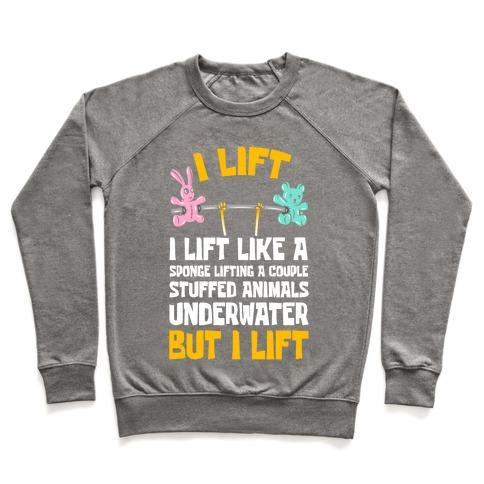 Virgin Teez  Pullover Crewneck Sweatshirt / x-small / Heathered Gray I LIFT LIKE A SPONGE LIFTING A COUPLE STUFFED ANIMALS UNDERWATER BUT I LIFT CREWNECK SWEATSHIRT