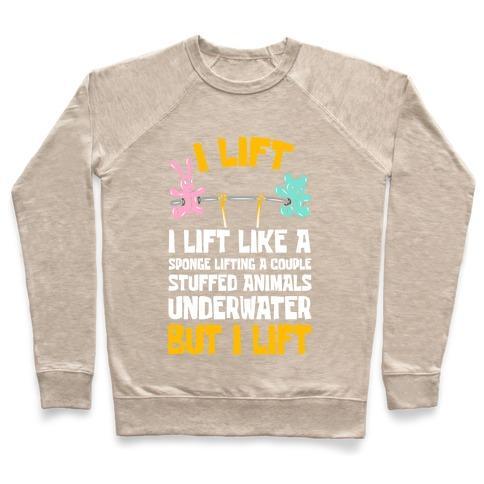 Virgin Teez  Pullover Crewneck Sweatshirt / x-small / Heathered Oatmeal I LIFT LIKE A SPONGE LIFTING A COUPLE STUFFED ANIMALS UNDERWATER BUT I LIFT CREWNECK SWEATSHIRT